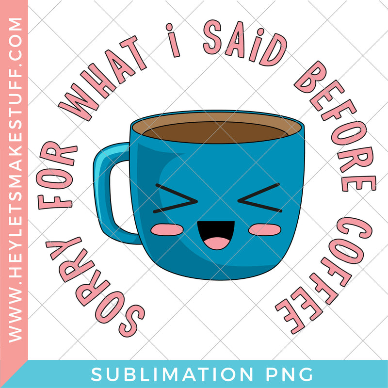 Sorry For What I Said Before Coffee - Sublimation