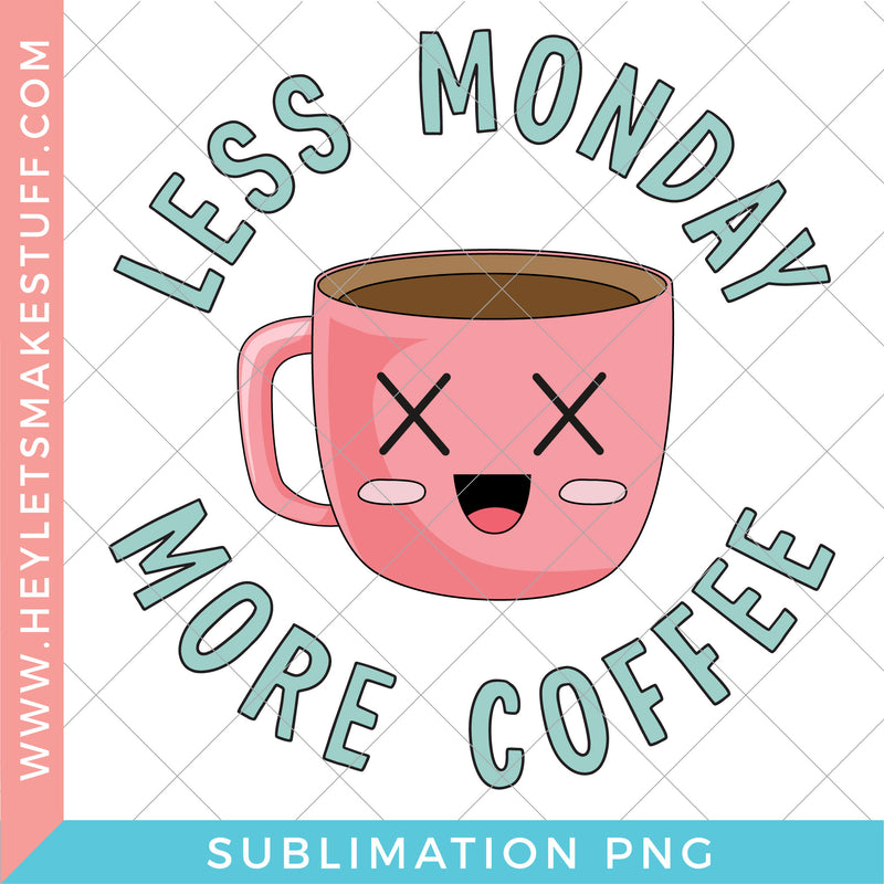 Less Monday More Coffee - Sublimation