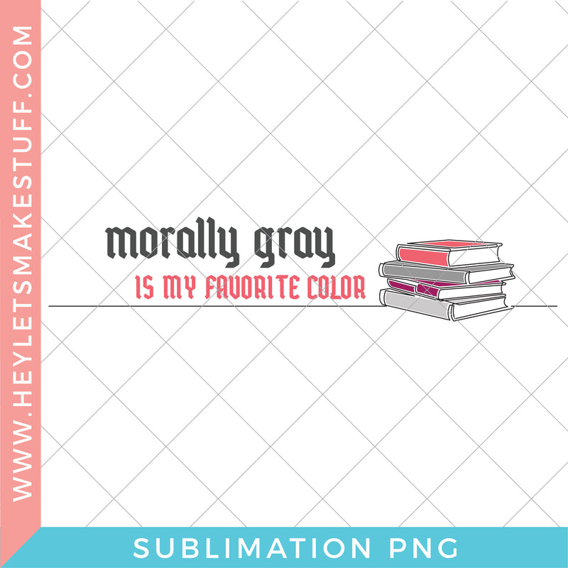 Morally Gray is my Favorite Color - Sublimation
