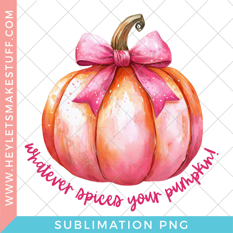 Whatever Spices Your Pumpkin - Sublimation