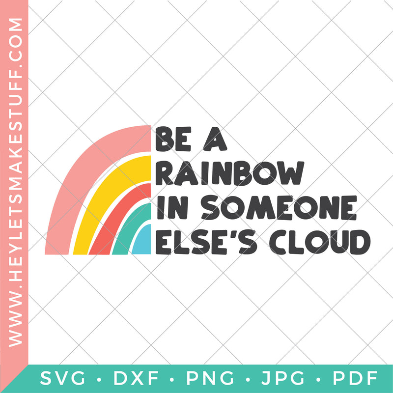 Be A Rainbow in Someone Else's Cloud