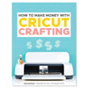 How to Make Money with Cricut Crafting eBook