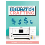 How to Make Money with Sublimation Crafting eBook
